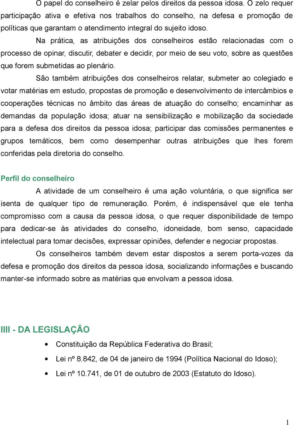 Na prática, as atribuições dos conselheiros estão relacionadas com o processo de opinar, discutir, debater e decidir, por meio de seu voto, sobre as questões que forem submetidas ao plenário.