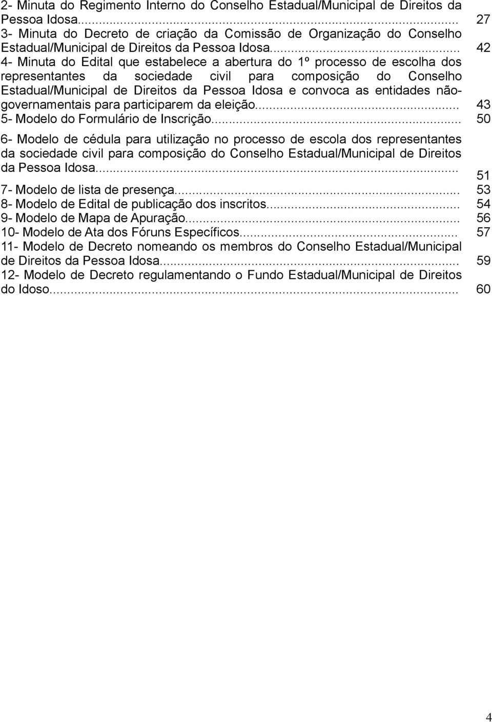 .. 42 4- Minuta do Edital que estabelece a abertura do 1º processo de escolha dos representantes da sociedade civil para composição do Conselho Estadual/Municipal de Direitos da Pessoa Idosa e