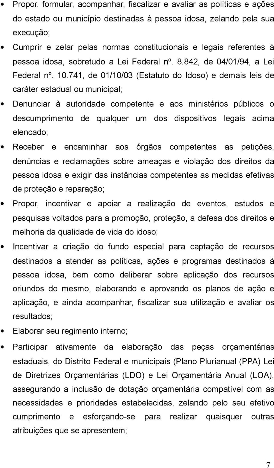 741, de 01/10/03 (Estatuto do Idoso) e demais leis de caráter estadual ou municipal; Denunciar à autoridade competente e aos ministérios públicos o descumprimento de qualquer um dos dispositivos