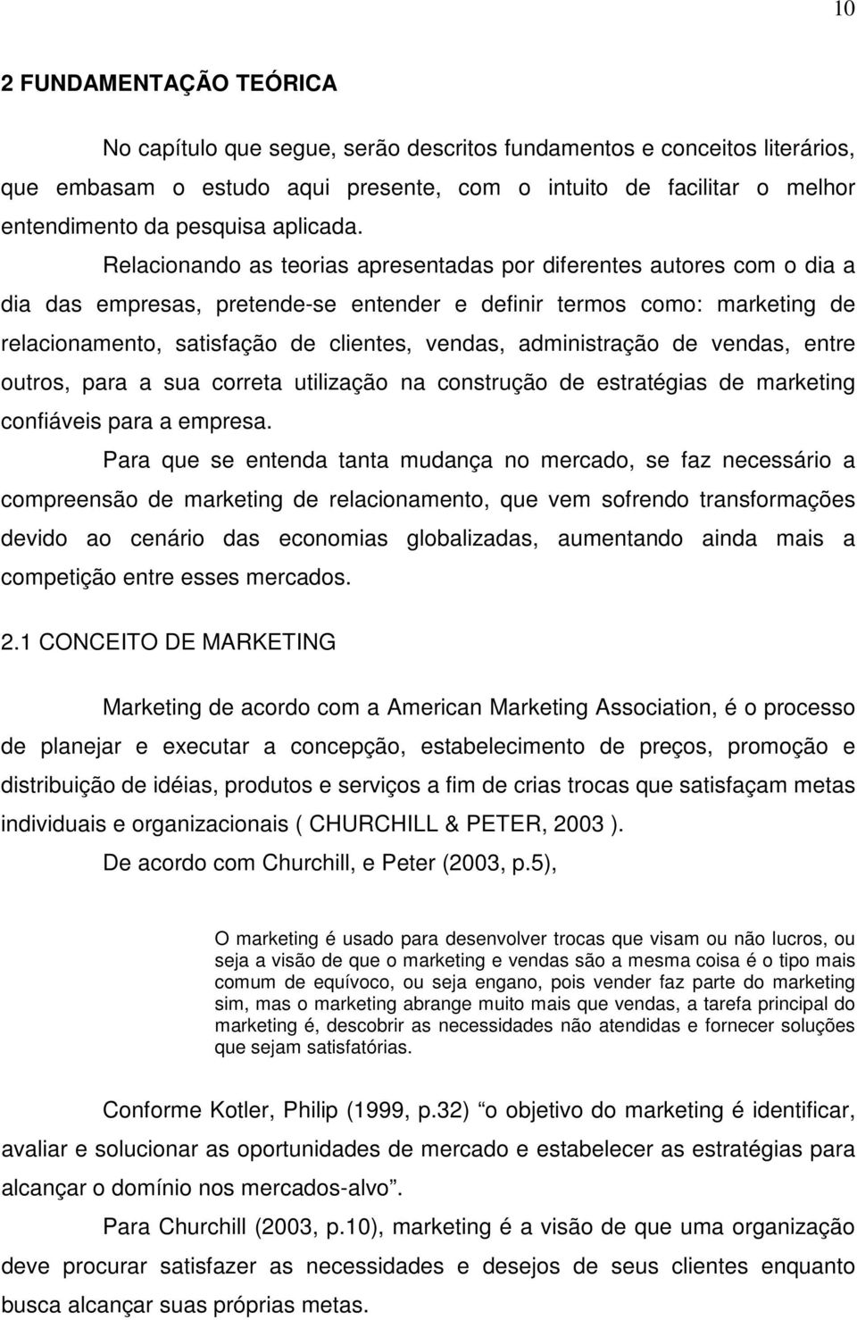 Relacionando as teorias apresentadas por diferentes autores com o dia a dia das empresas, pretende-se entender e definir termos como: marketing de relacionamento, satisfação de clientes, vendas,