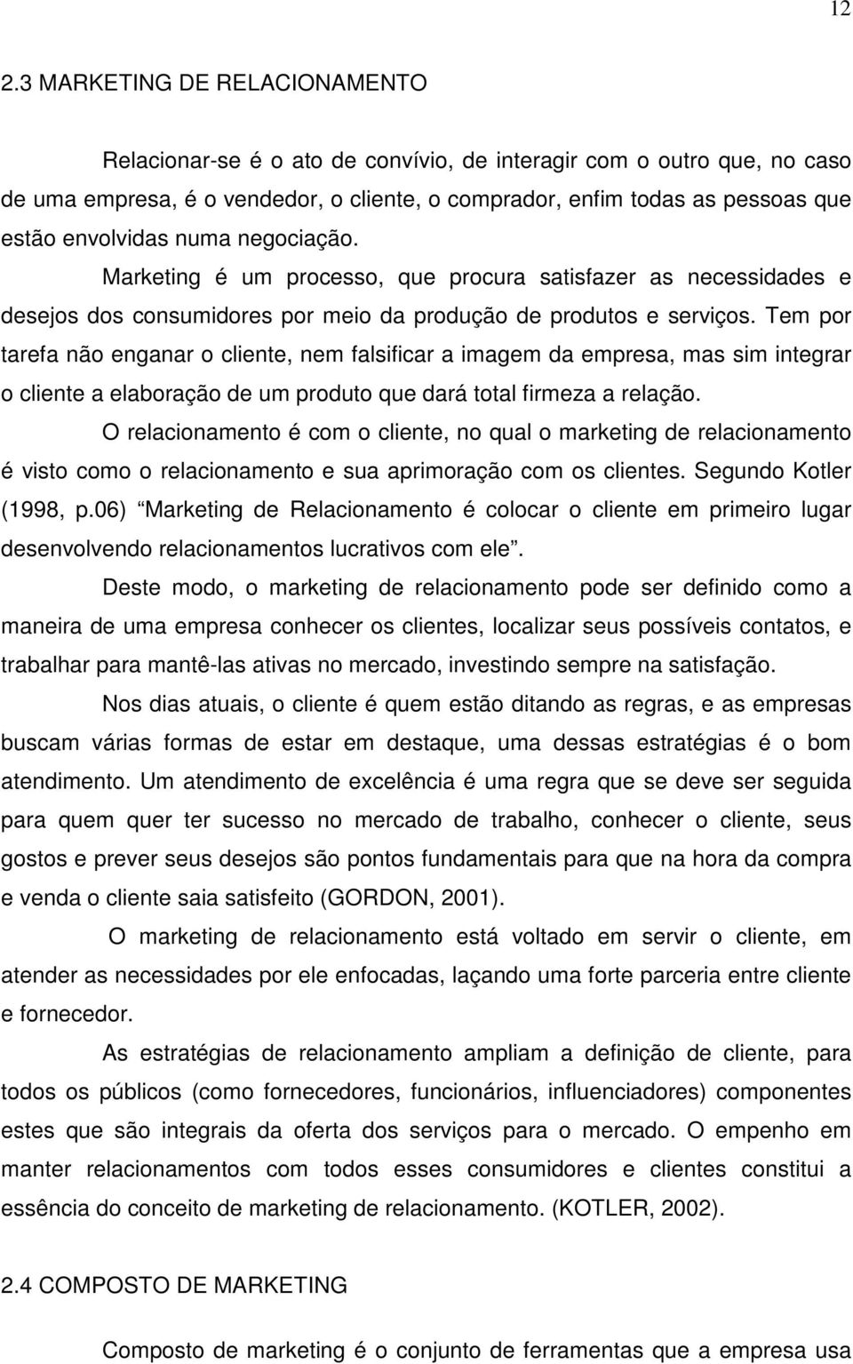 Tem por tarefa não enganar o cliente, nem falsificar a imagem da empresa, mas sim integrar o cliente a elaboração de um produto que dará total firmeza a relação.