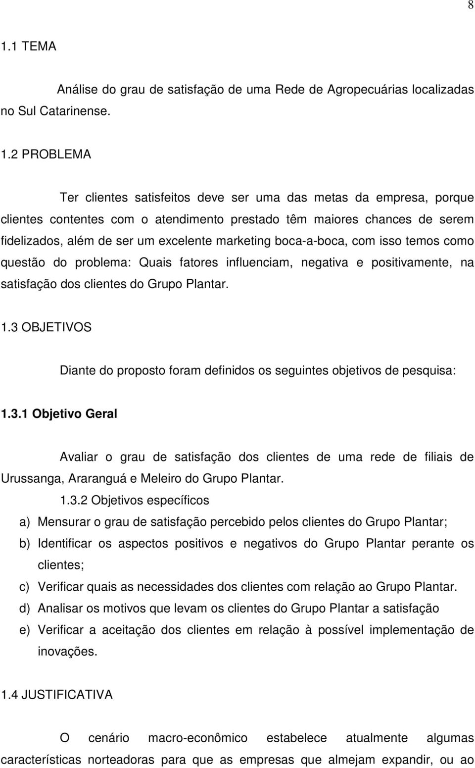 marketing boca-a-boca, com isso temos como questão do problema: Quais fatores influenciam, negativa e positivamente, na satisfação dos clientes do Grupo Plantar. 1.