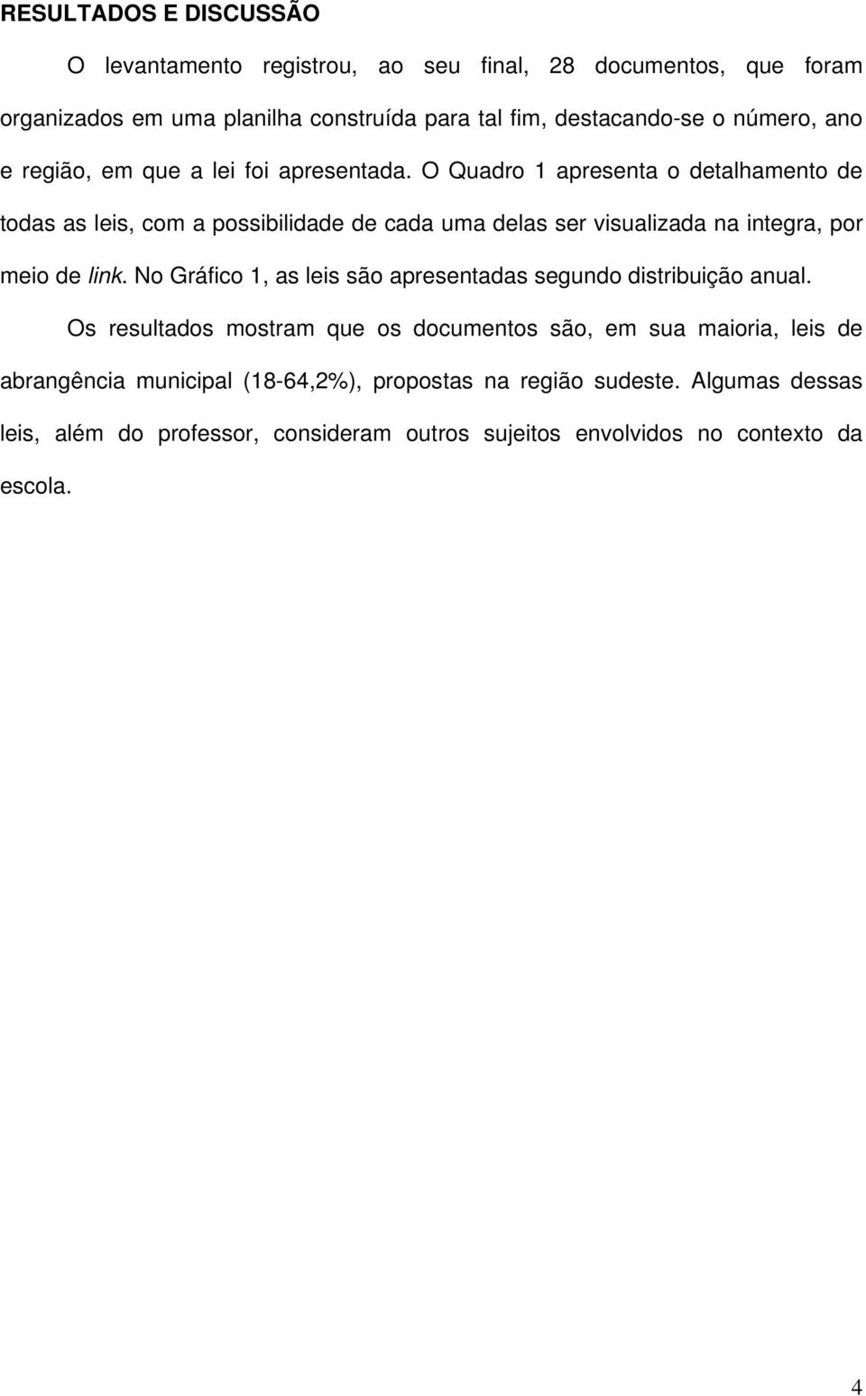 O Quadro 1 apresenta o detalhamento de todas as leis, com a possibilidade de cada uma delas ser visualizada na integra, por meio de link.