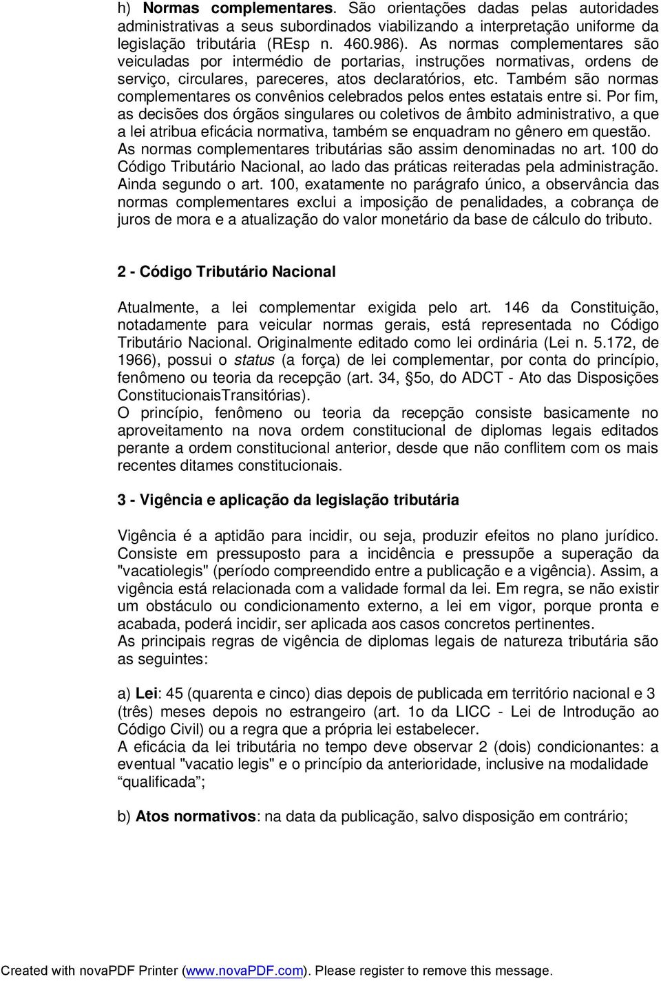 Também são normas complementares os convênios celebrados pelos entes estatais entre si.