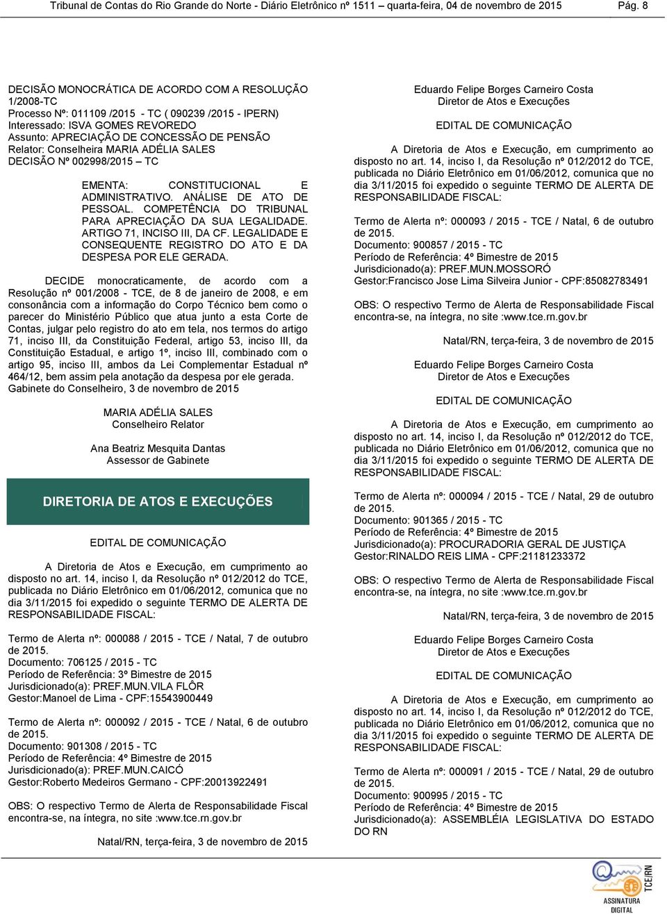 EMENTA: CONSTITUCIONAL E ADMINISTRATIVO. ANÁLISE DE ATO DE PESSOAL. COMPETÊNCIA DO TRIBUNAL PARA APRECIAÇÃO DA SUA LEGALIDADE. ARTIGO 71, INCISO III, DA CF.