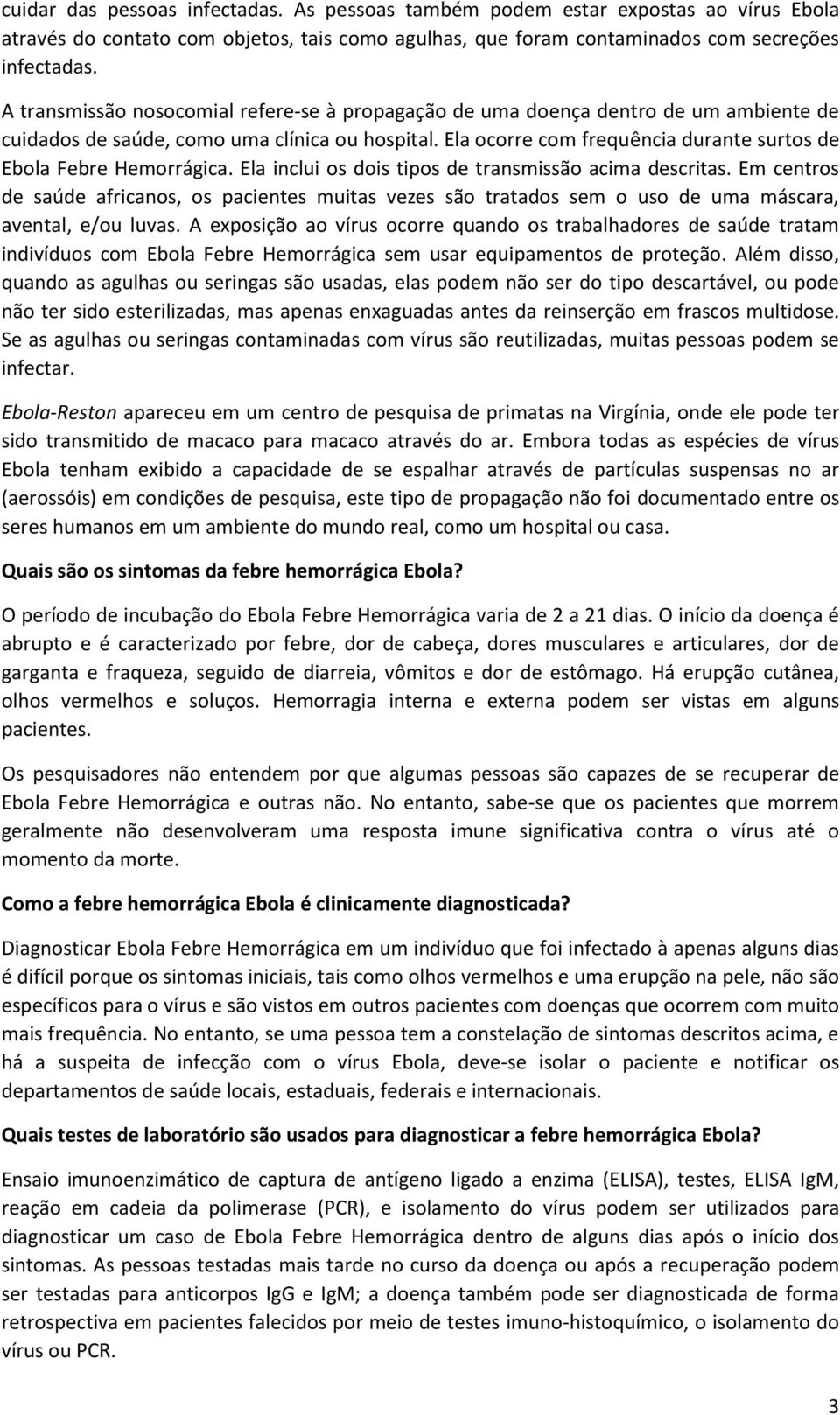 Ela ocorre com frequência durante surtos de Ebola Febre Hemorrágica. Ela inclui os dois tipos de transmissão acima descritas.