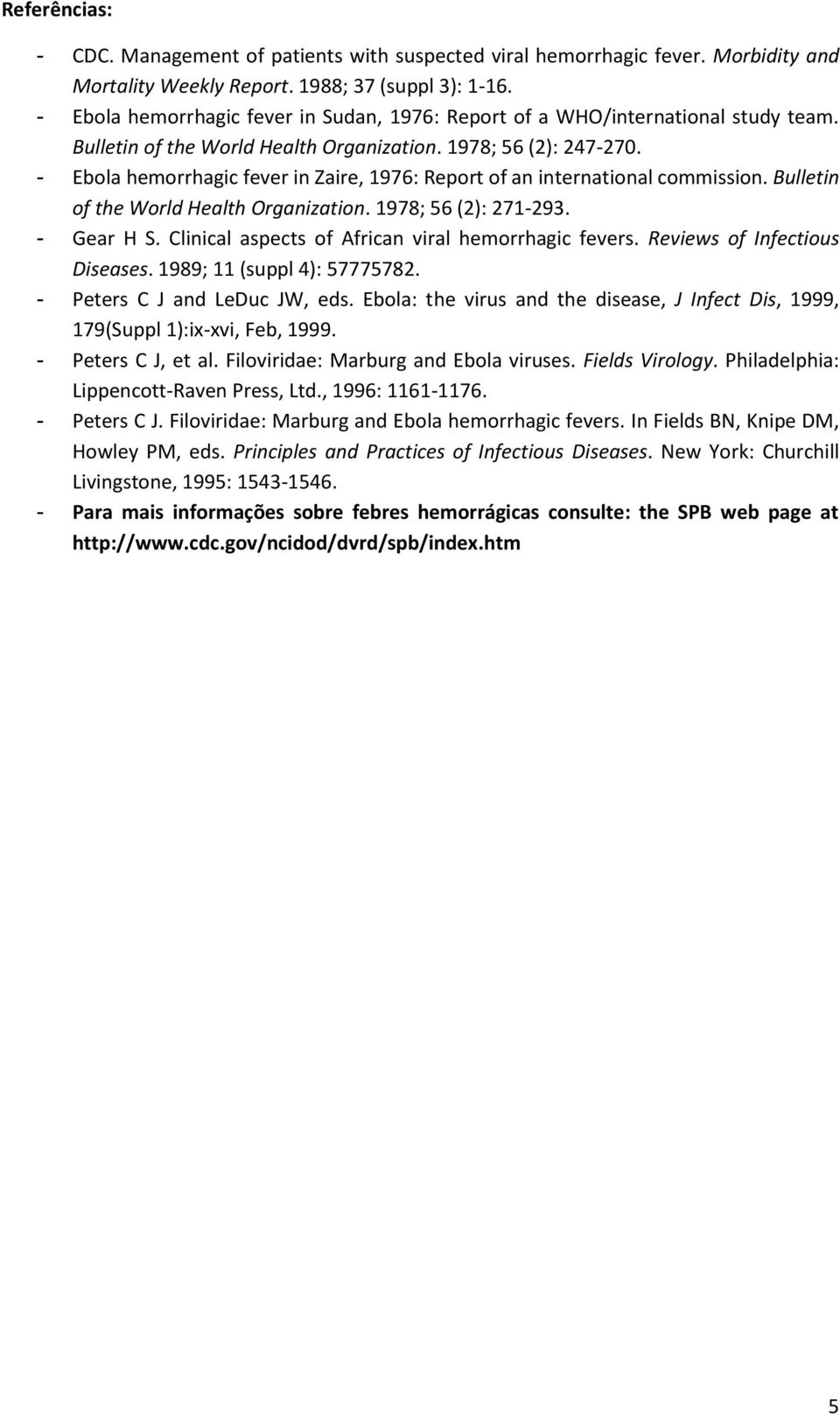 - Ebola hemorrhagic fever in Zaire, 1976: Report of an international commission. Bulletin of the World Health Organization. 1978; 56 (2): 271-293. - Gear H S.