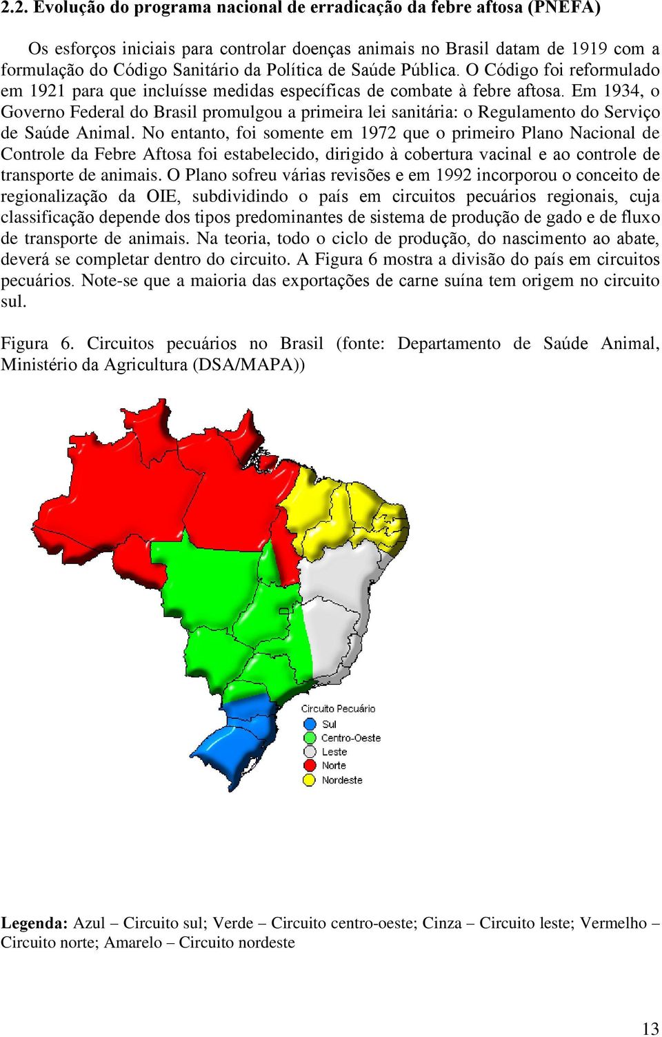 Em 1934, o Governo Federal do Brasil promulgou a primeira lei sanitária: o Regulamento do Serviço de Saúde Animal.