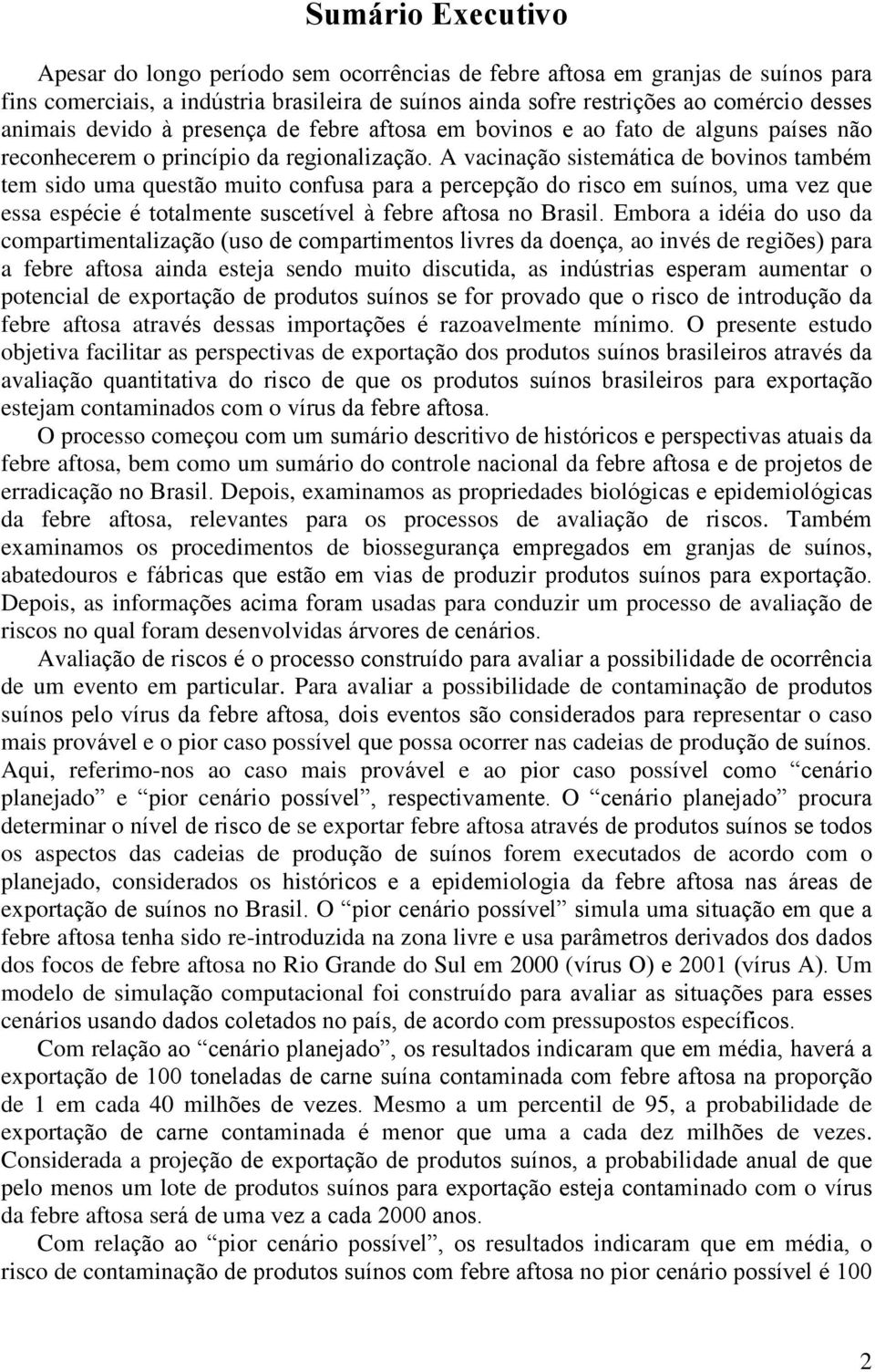 A vacinação sistemática de bovinos também tem sido uma questão muito confusa para a percepção do risco em suínos, uma vez que essa espécie é totalmente suscetível à febre aftosa no Brasil.