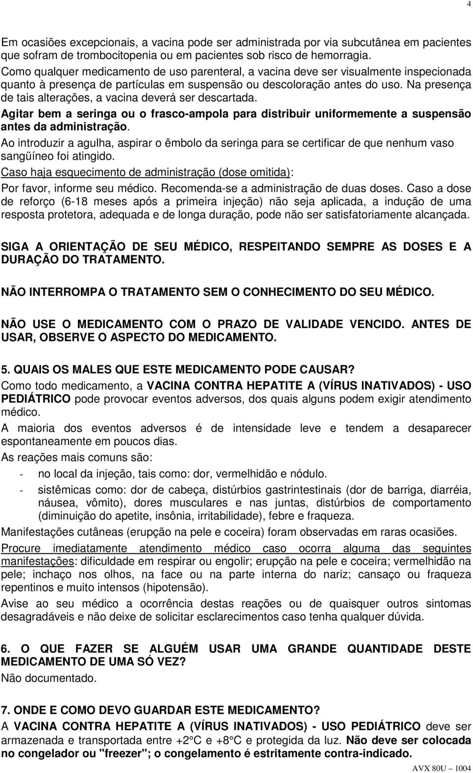 Na presença de tais alterações, a vacina deverá ser descartada. Agitar bem a seringa ou o frasco-ampola para distribuir uniformemente a suspensão antes da administração.