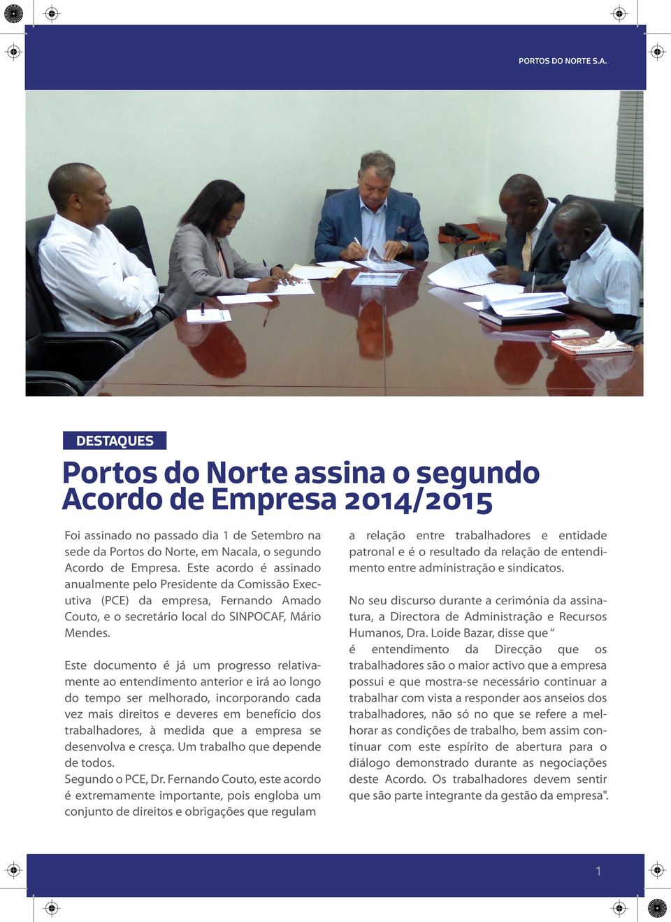 DESTAQUES Portos do Norte assina o segundo Acordo de Empresa 2014/2015 Foi assinado no passado dia 1 de Setembro na sede da Portos do Norte, em Nacala, o segundo Acordo de Empresa.