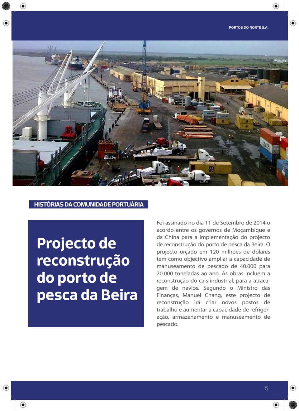 HISTÓRIAS DA COMUNIDADE PORTUÁRIA Projecto de reconstrução do porto de pesca da Beira Foi assinado no dia 11 de Setembro de 2014 o acordo entre os governos de Moçambique e da China