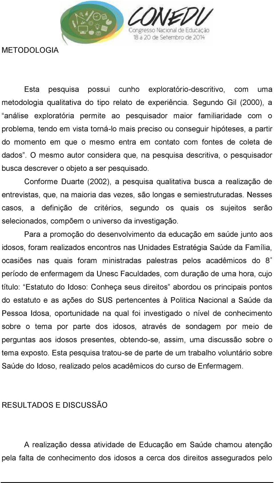 entra em contato com fontes de coleta de dados. O mesmo autor considera que, na pesquisa descritiva, o pesquisador busca descrever o objeto a ser pesquisado.