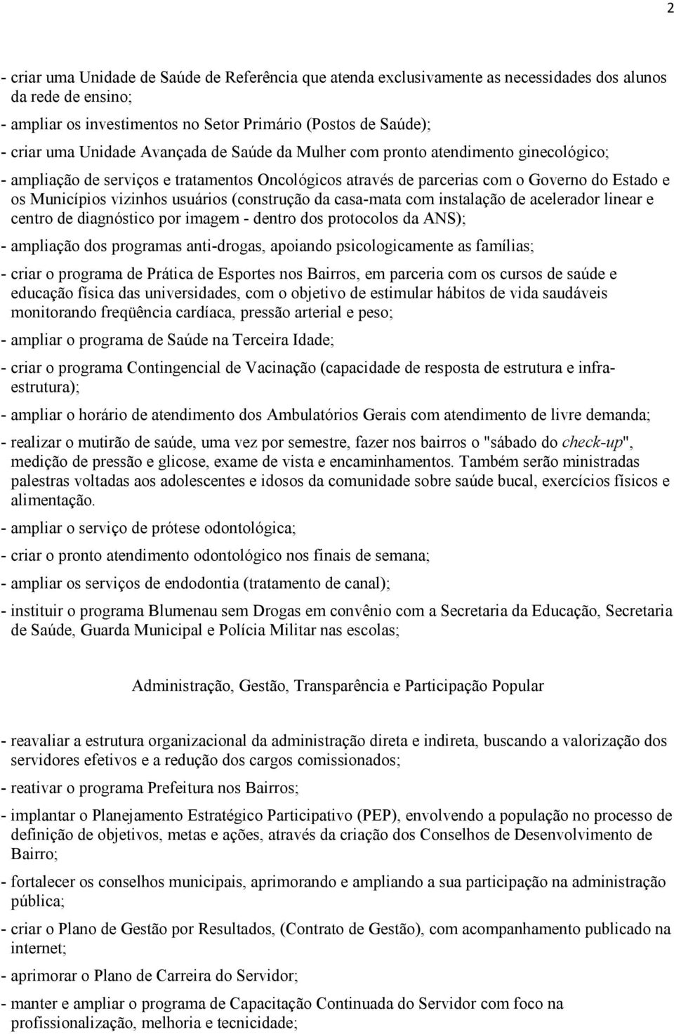 usuários (construção da casa-mata com instalação de acelerador linear e centro de diagnóstico por imagem - dentro dos protocolos da ANS); - ampliação dos programas anti-drogas, apoiando