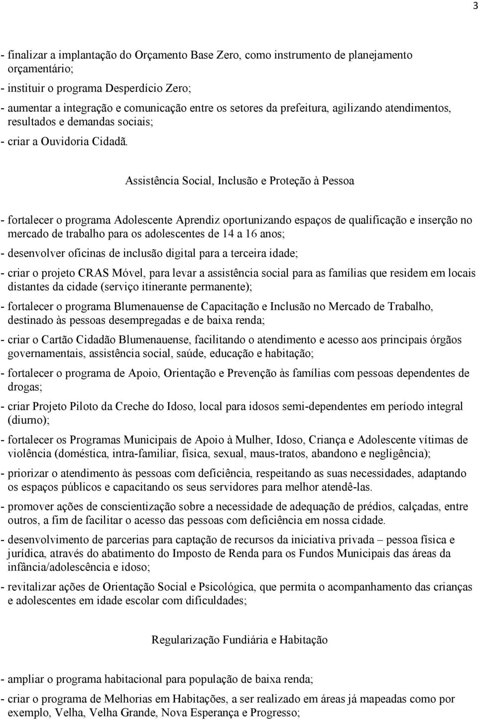 Assistência Social, Inclusão e Proteção à Pessoa - fortalecer o programa Adolescente Aprendiz oportunizando espaços de qualificação e inserção no mercado de trabalho para os adolescentes de 14 a 16