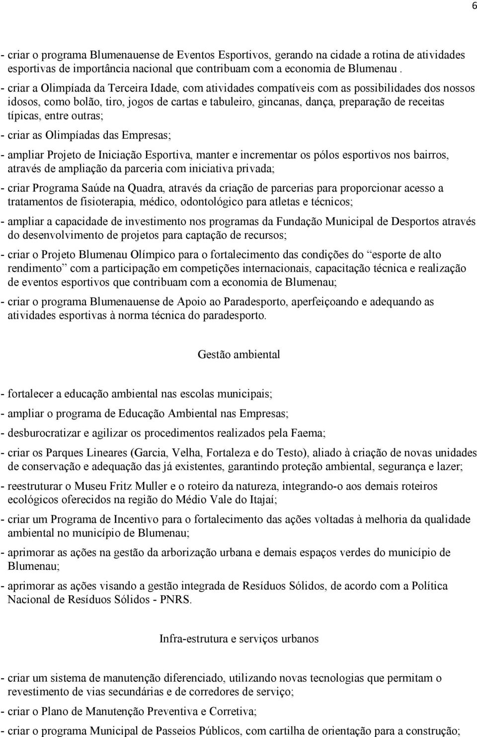 típicas, entre outras; - criar as Olimpíadas das Empresas; - ampliar Projeto de Iniciação Esportiva, manter e incrementar os pólos esportivos nos bairros, através de ampliação da parceria com