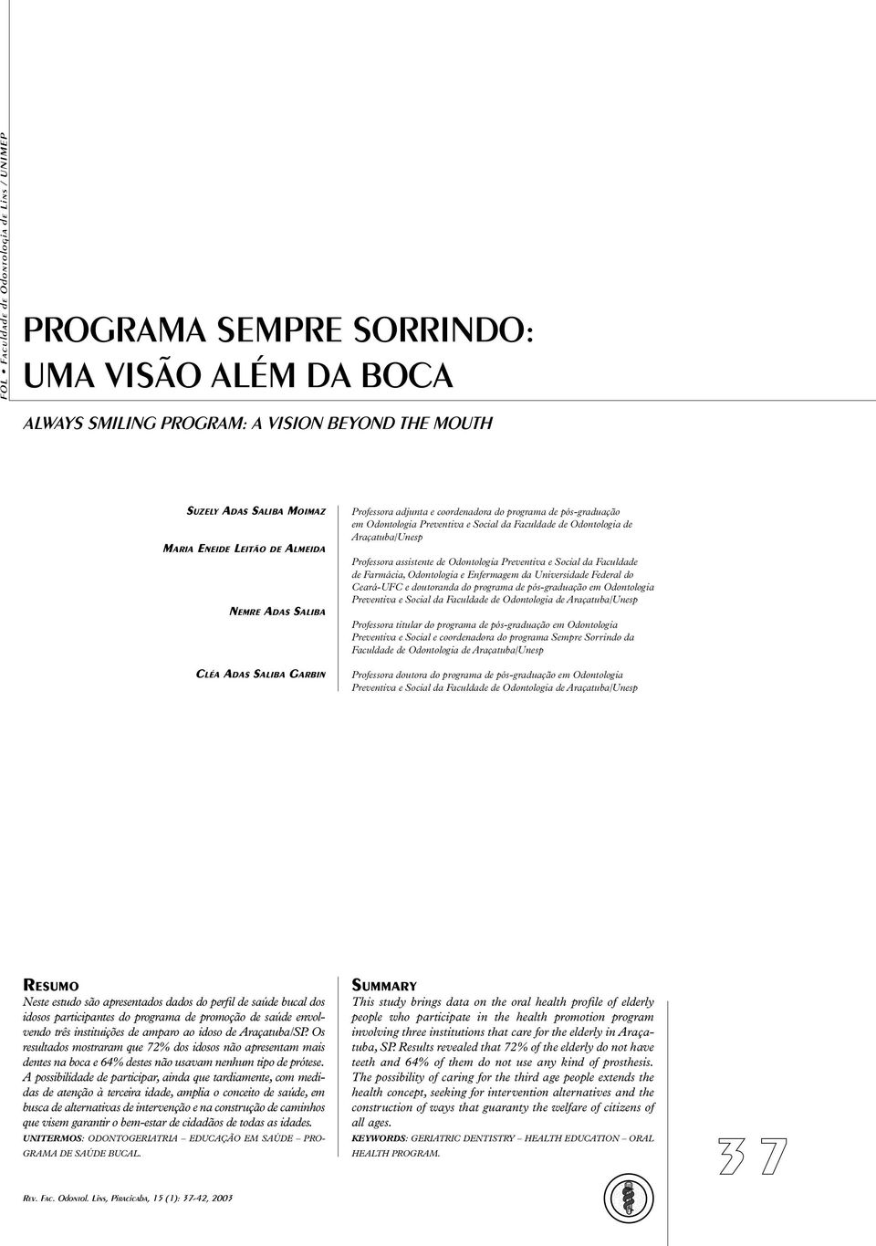 Professora assistente de Odontologia Preventiva e Social da Faculdade de Farmácia, Odontologia e Enfermagem da Universidade Federal do Ceará-UFC e doutoranda do programa de pós-graduação em