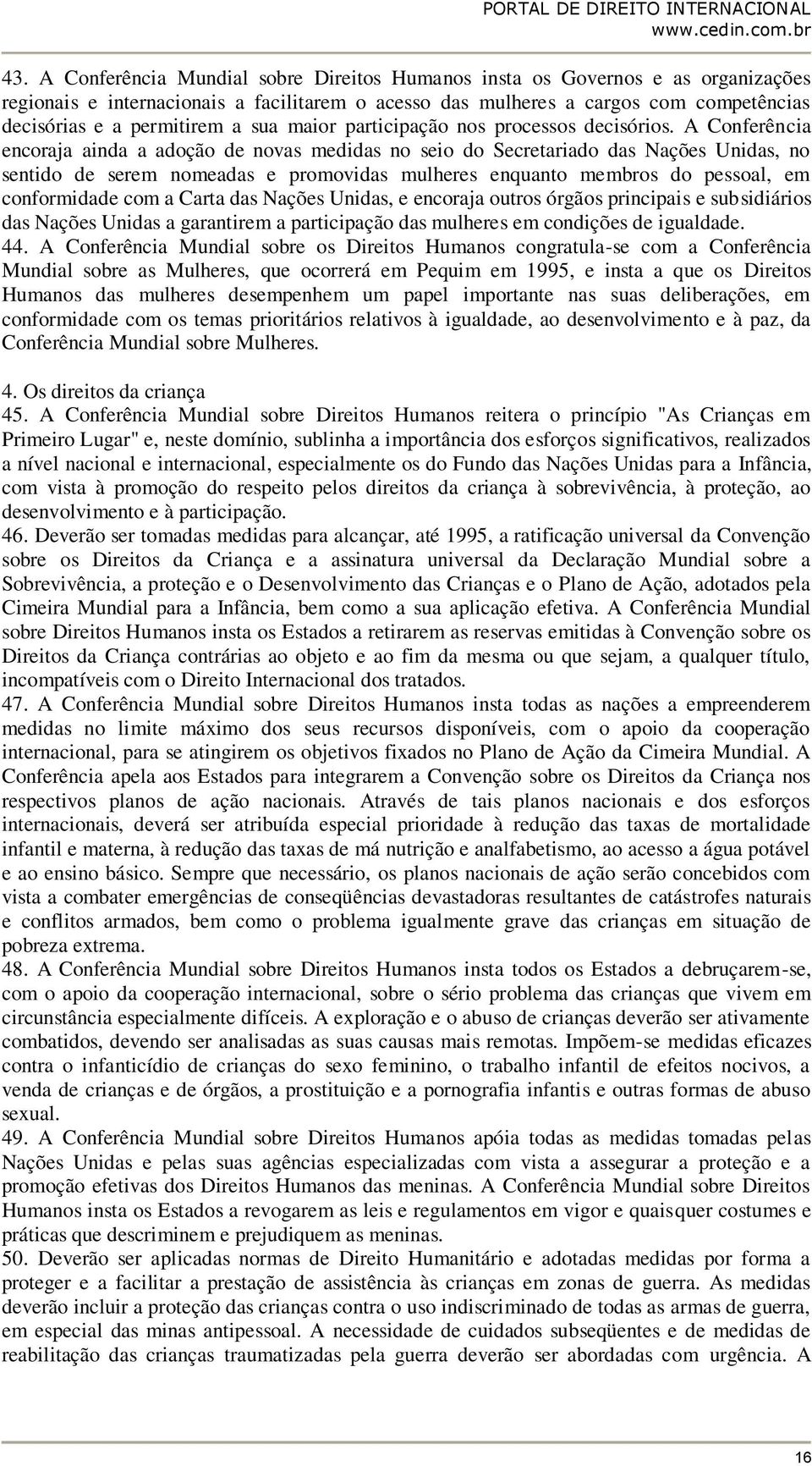 A Conferência encoraja ainda a adoção de novas medidas no seio do Secretariado das Nações Unidas, no sentido de serem nomeadas e promovidas mulheres enquanto membros do pessoal, em conformidade com a