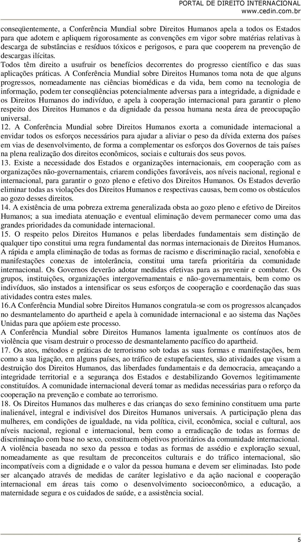 Todos têm direito a usufruir os benefícios decorrentes do progresso científico e das suas aplicações práticas.