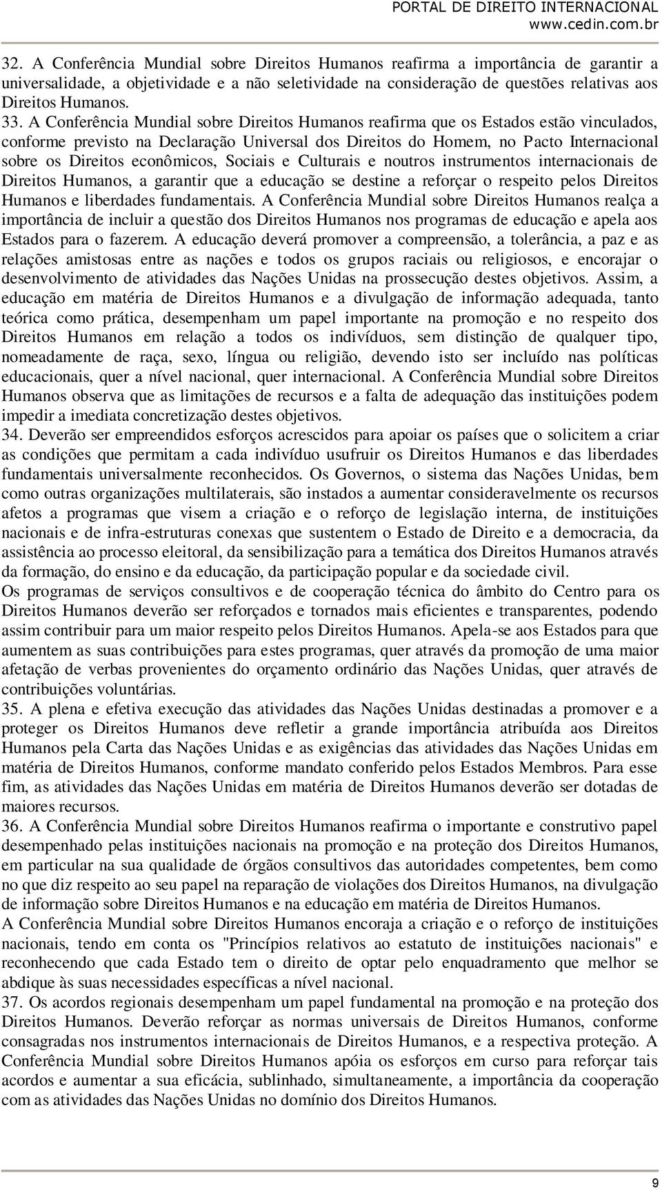 econômicos, Sociais e Culturais e noutros instrumentos internacionais de Direitos Humanos, a garantir que a educação se destine a reforçar o respeito pelos Direitos Humanos e liberdades fundamentais.