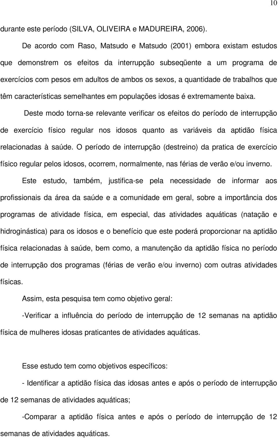 quantidade de trabalhos que têm características semelhantes em populações idosas é extremamente baixa.