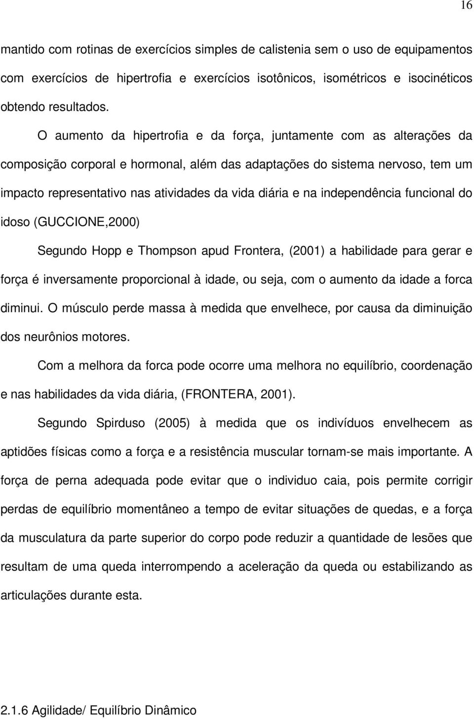 diária e na independência funcional do idoso (GUCCIONE,2000) Segundo Hopp e Thompson apud Frontera, (2001) a habilidade para gerar e força é inversamente proporcional à idade, ou seja, com o aumento