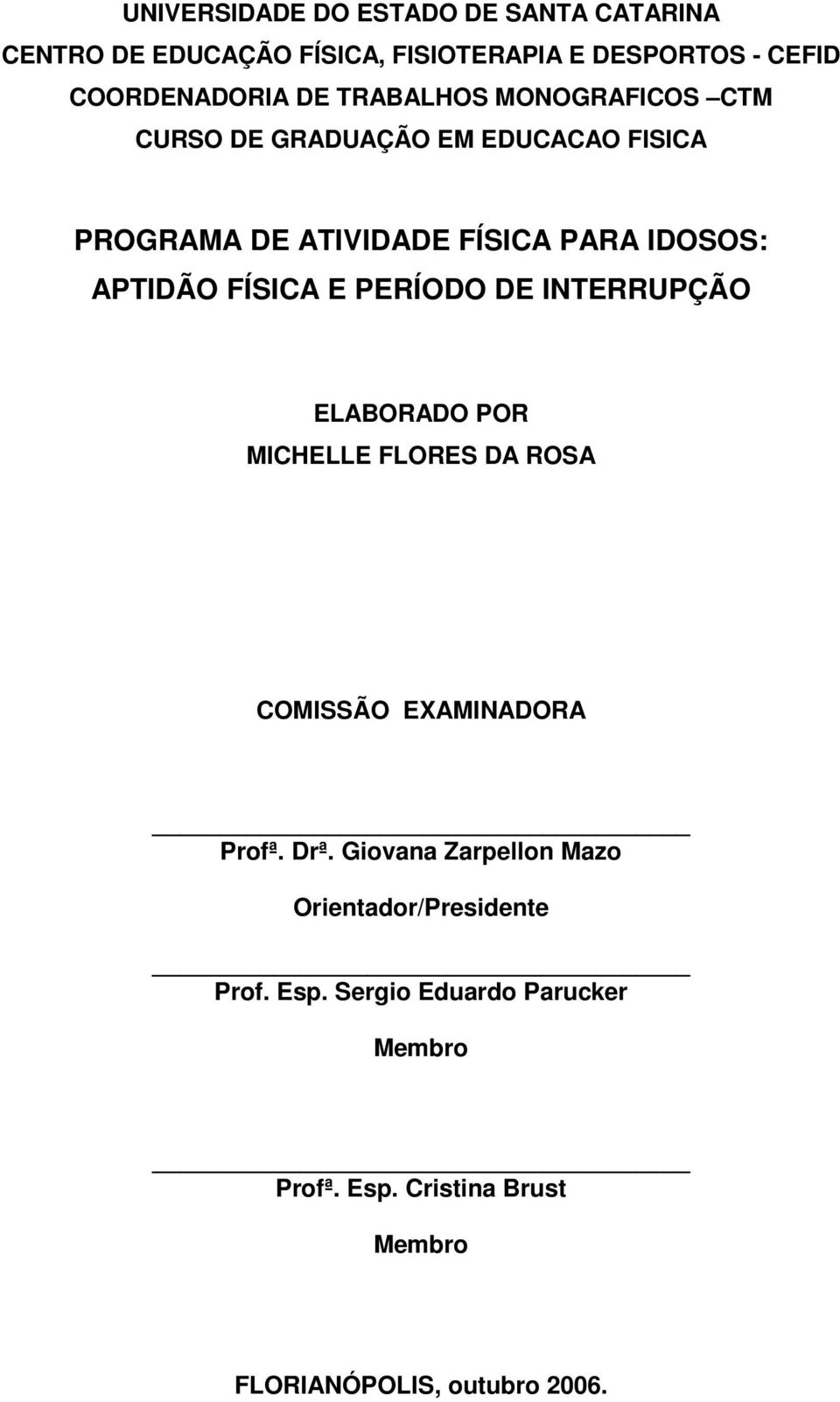 E PERÍODO DE INTERRUPÇÃO ELABORADO POR MICHELLE FLORES DA ROSA COMISSÃO EXAMINADORA Profª. Drª.