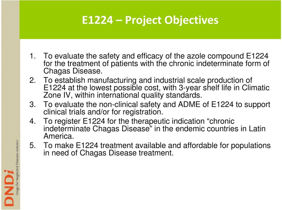 To establish manufacturing and industrial scale production of E1224 at the lowest possible cost, with 3-year shelf life in Climatic Zone IV, within international quality standards.