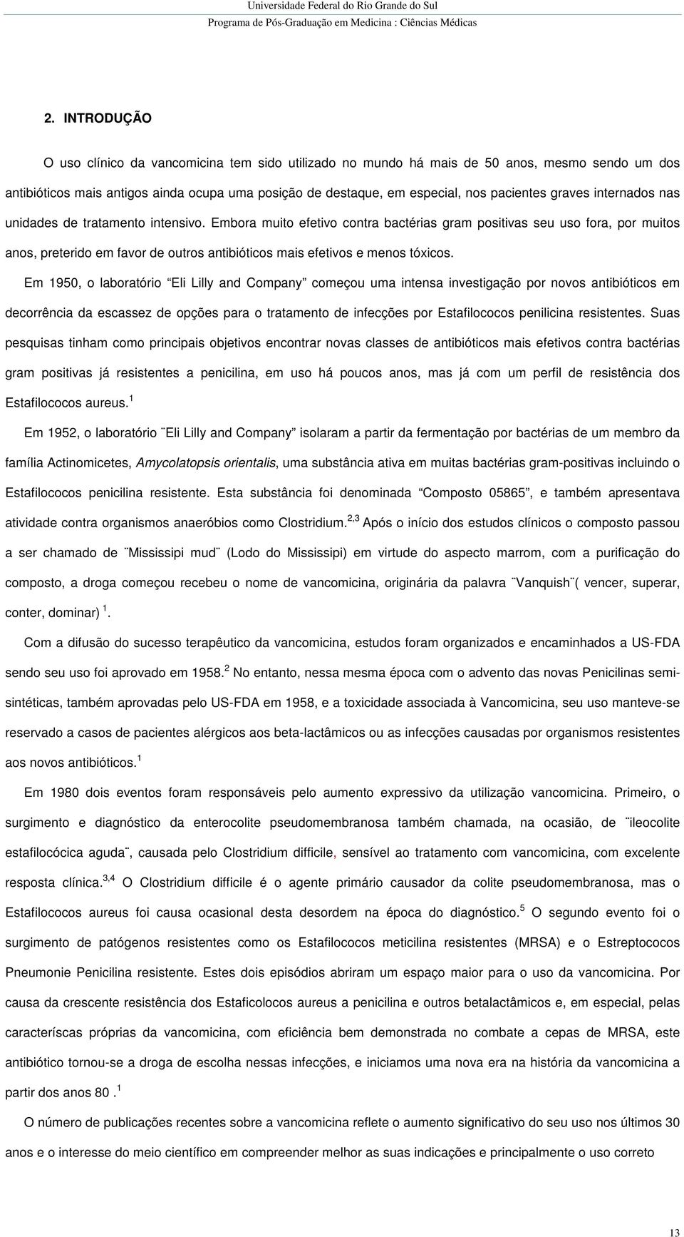 Embora muito efetivo contra bactérias gram positivas seu uso fora, por muitos anos, preterido em favor de outros antibióticos mais efetivos e menos tóxicos.