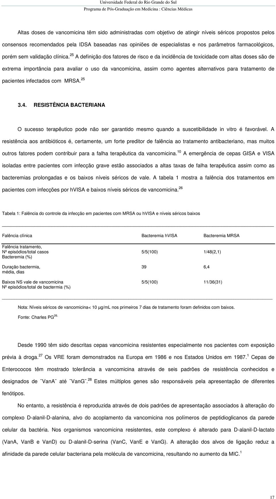 25 A definição dos fatores de risco e da incidência de toxicidade com altas doses são de extrema importância para avaliar o uso da vancomicina, assim como agentes alternativos para tratamento de