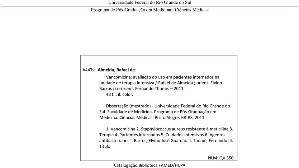 Programa de Pós-Graduação em Medicina: Ciências Médicas. Porto Alegre, BR-RS, 2011. 1. Vancomicina 2. Staphylococcus aureus resistente à meticilina 3. Terapia 4.