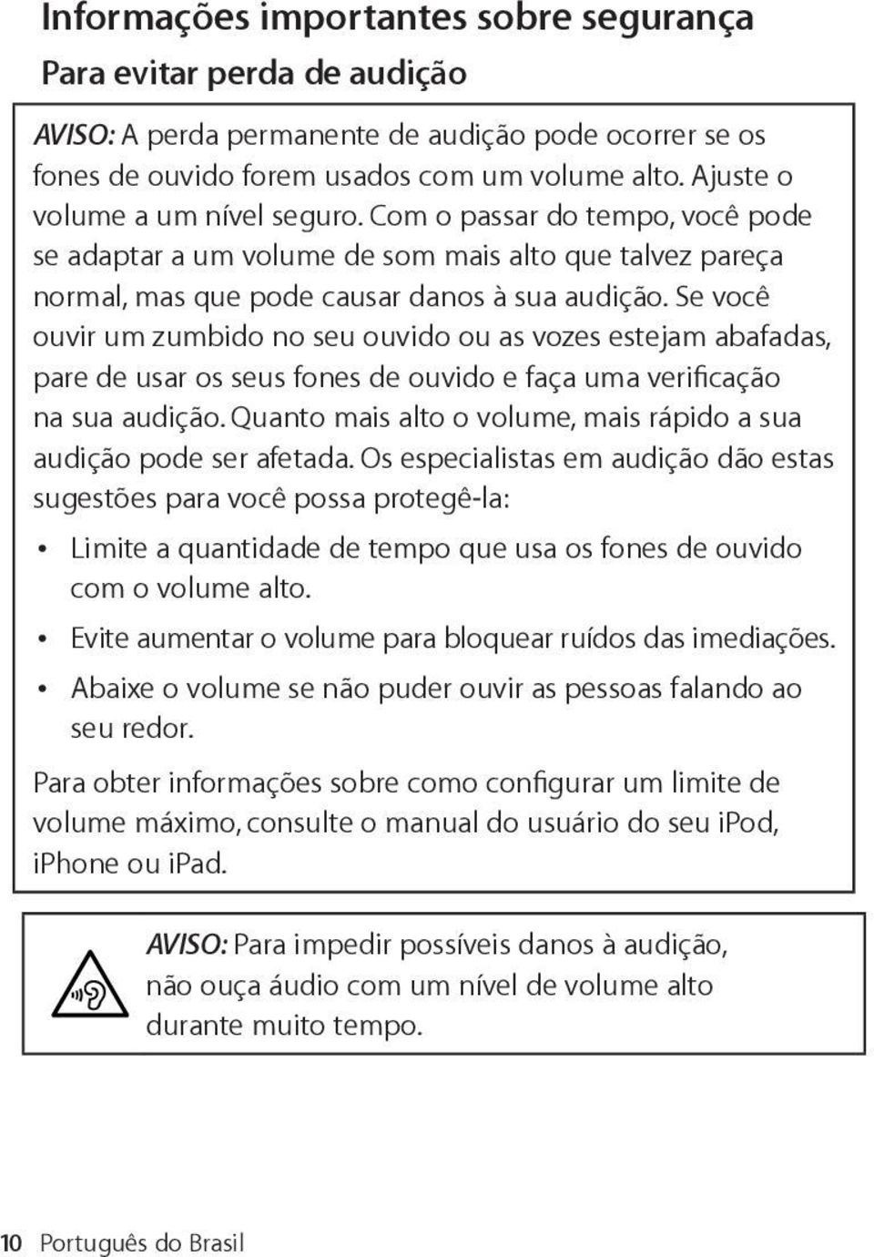 Se você ouvir um zumbido no seu ouvido ou as vozes estejam abafadas, pare de usar os seus fones de ouvido e faça uma verificação na sua audição.