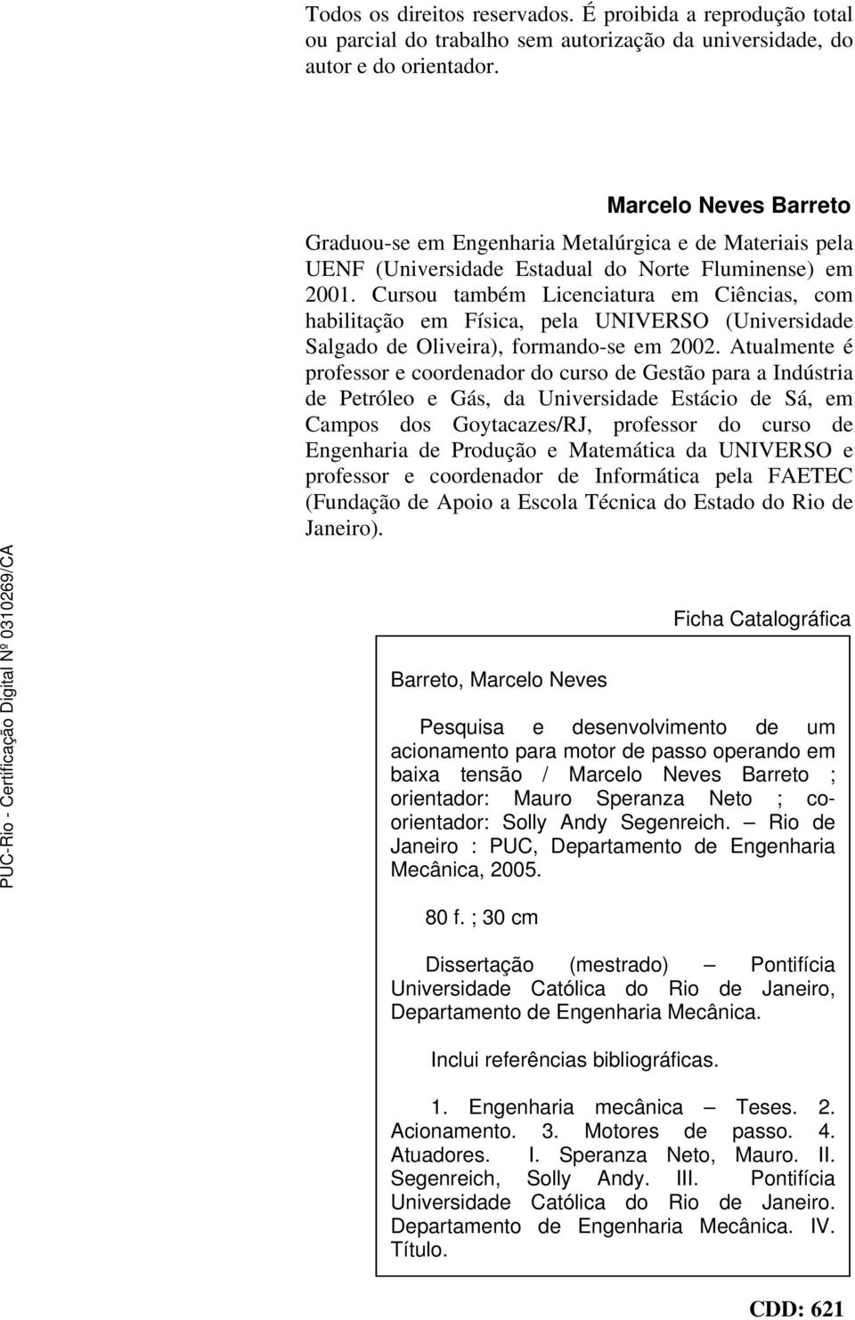 Cursou também Licenciatura em Ciências, com habilitação em Física, pela UNIVERSO (Universidade Salgado de Oliveira), formando-se em 2002.