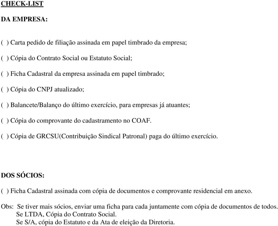 ( ) Cópia de GRCSU(Contribuição Sindical Patronal) paga do último exercício. DOS SÓCIOS: ( ) Ficha Cadastral assinada com cópia de documentos e comprovante residencial em anexo.