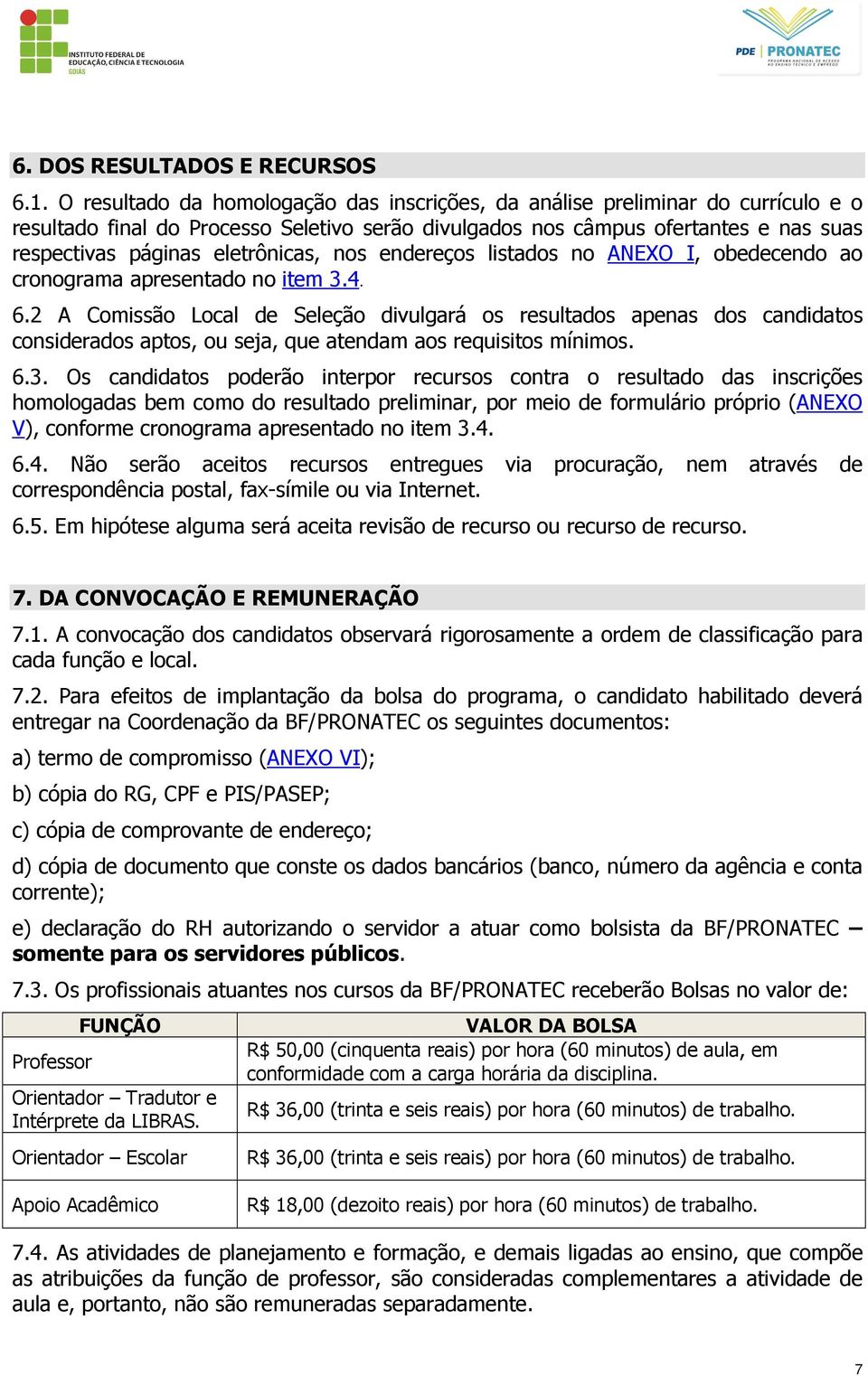 eletrônicas, nos endereços listados no ANEXO I, obedecendo ao cronograma apresentado no item 3.4. 6.