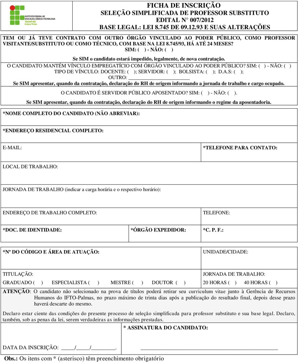 745/93, HÁ ATÉ 24 MESES? SIM: ( ) - NÃO: ( ) Se SIM o candidato estará impedido, legalmente, de nova contratação. O CANDIDATO MANTÉM VÍNCULO EMPREGATÍCIO COM ÓRGÃO VINCULADO AO PODER PÚBLICO?