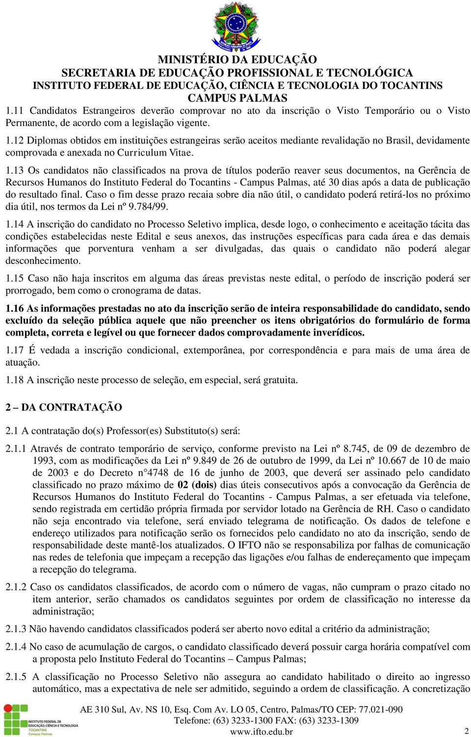 13 Os candidatos não classificados na prova de títulos poderão reaver seus documentos, na Gerência de Recursos Humanos do Instituto Federal do Tocantins - Campus Palmas, até 30 dias após a data de