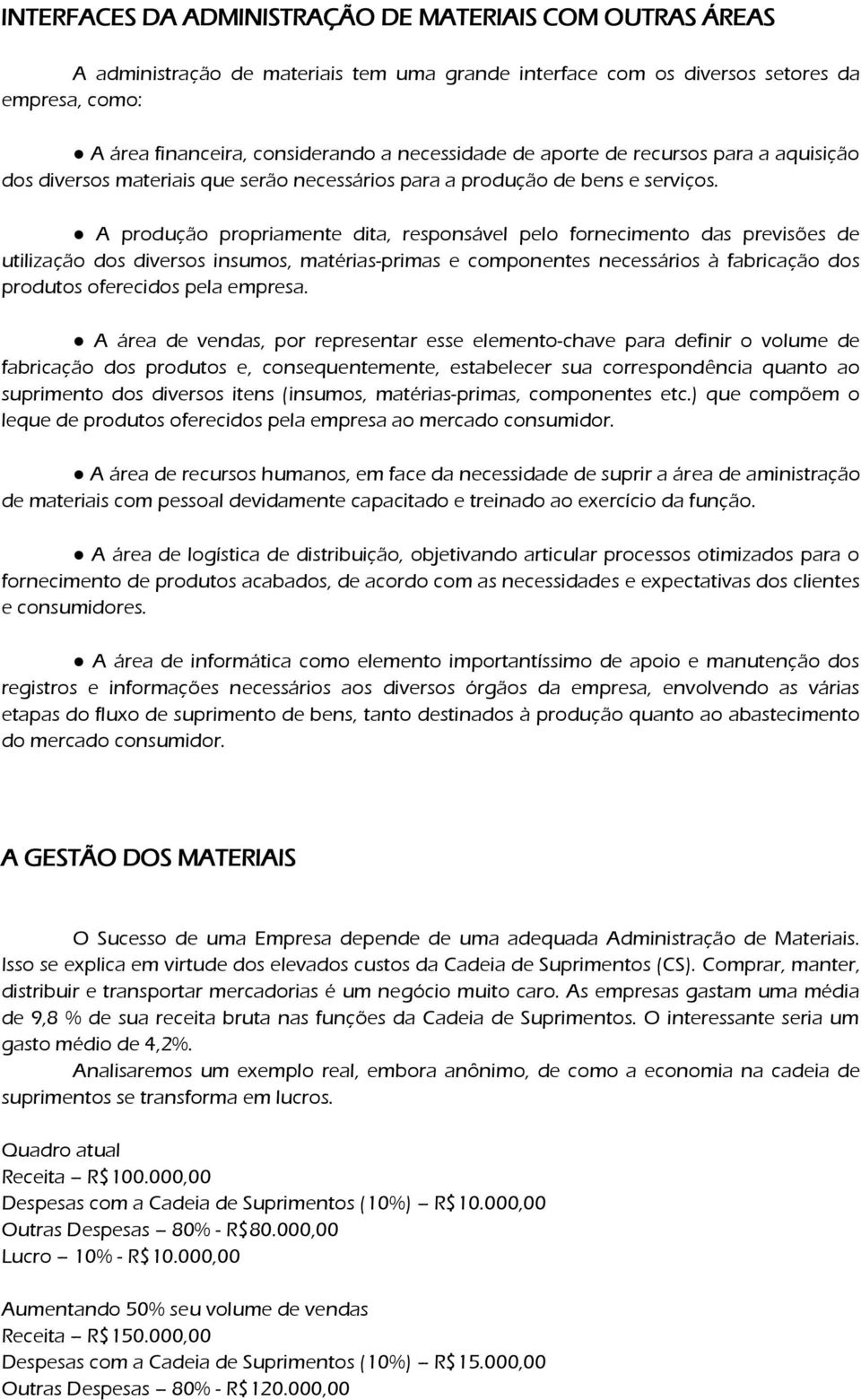 A produção propriamente dita, responsável pelo fornecimento das previsões de utilização dos diversos insumos, matérias-primas e componentes necessários à fabricação dos produtos oferecidos pela