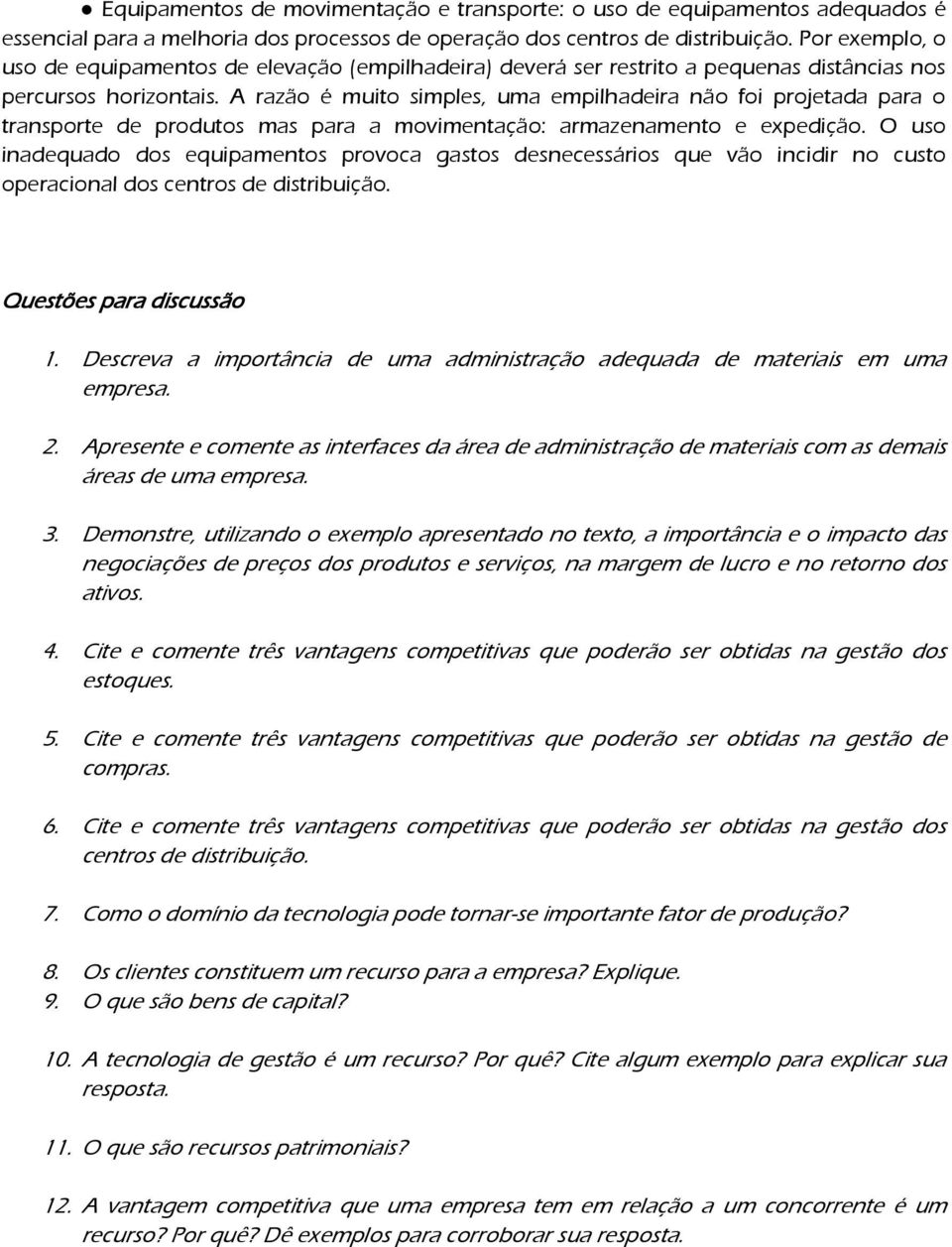 A razão é muito simples, uma empilhadeira não foi projetada para o transporte de produtos mas para a movimentação: armazenamento e expedição.