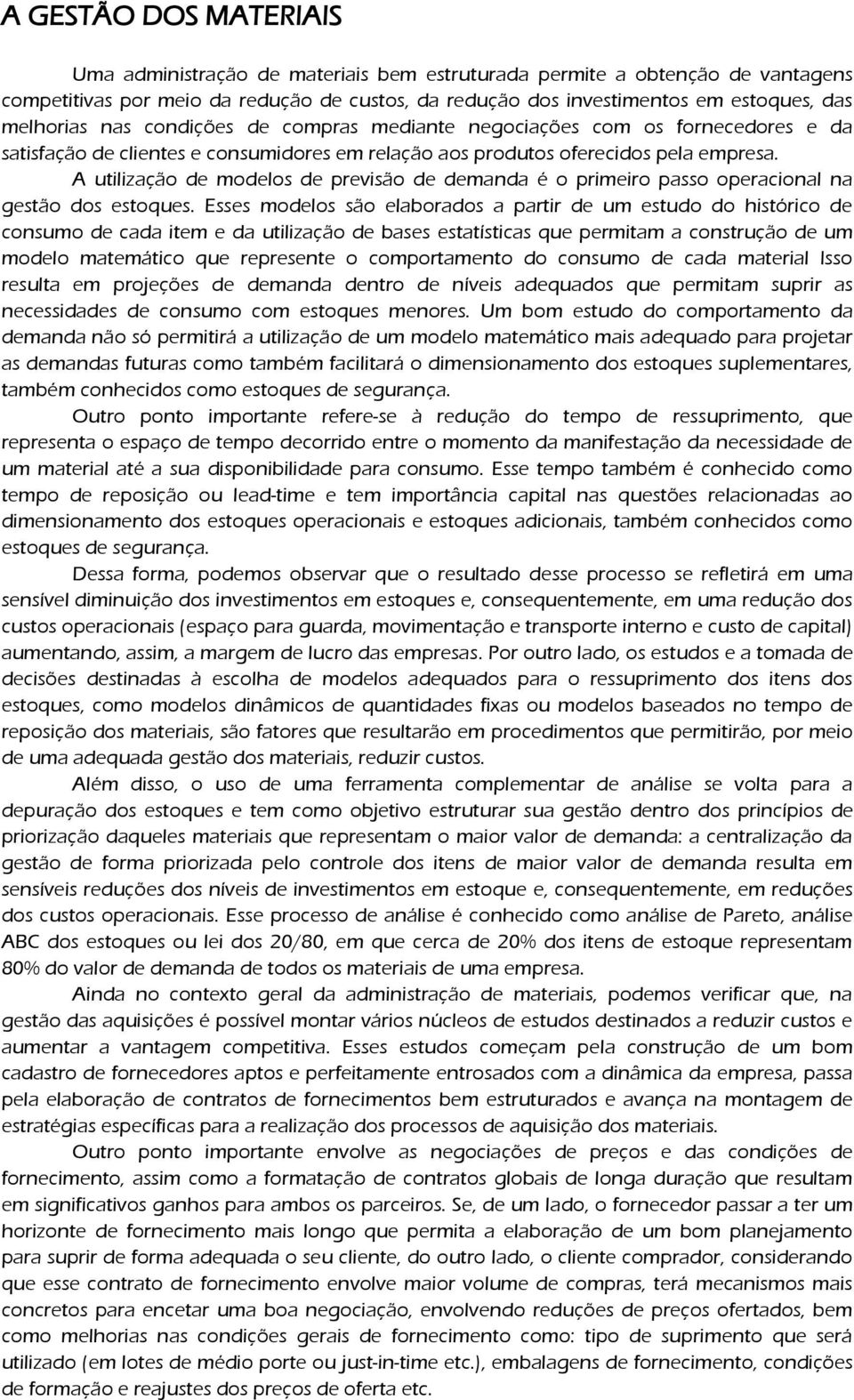 A utilização de modelos de previsão de demanda é o primeiro passo operacional na gestão dos estoques.