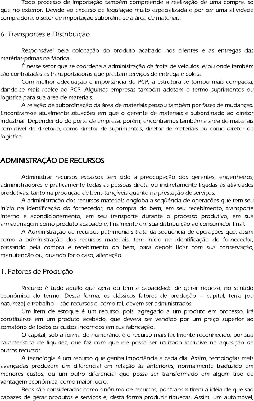 Transportes e Distribuição Responsável pela colocação do produto acabado nos clientes e as entregas das matérias-primas na fábrica.