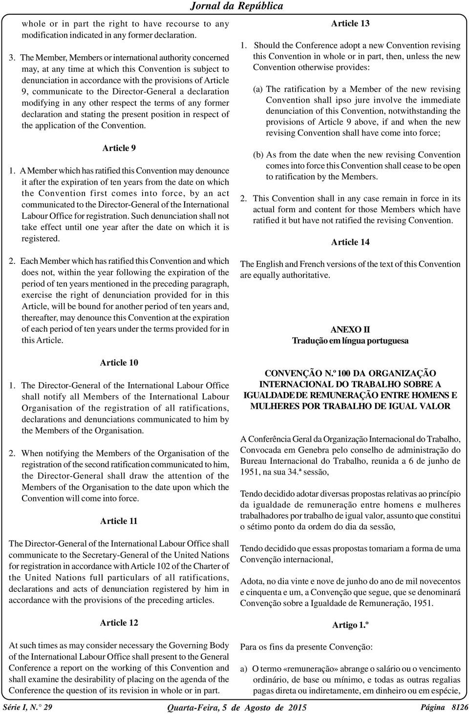 Director-General a declaration modifying in any other respect the terms of any former declaration and stating the present position in respect of the application of the Convention. Article 9 1.