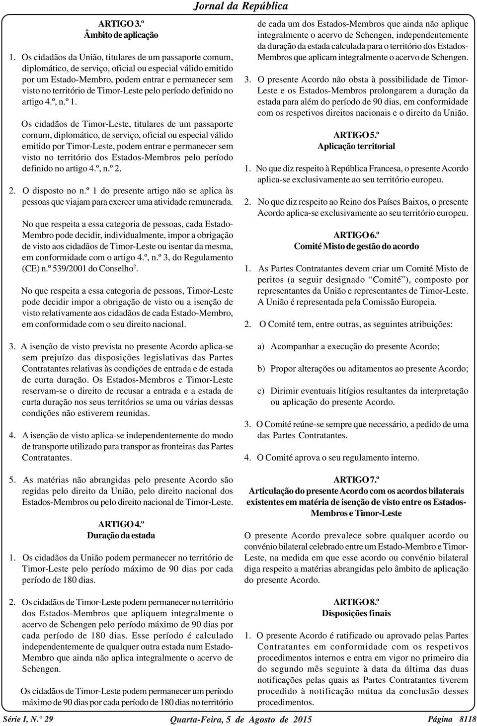 Timor-Leste pelo período definido no artigo 4.º, n.º 1.