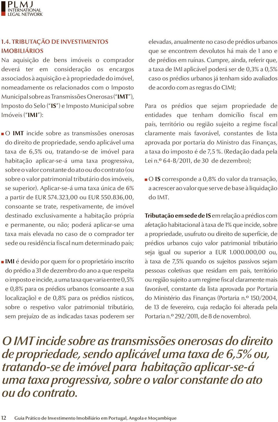 de propriedade, sendo aplicável uma taxa de 6,5% ou, tratando-se de imóvel para habitação aplicar-se-á uma taxa progressiva, sobre o valor constante do ato ou do contrato (ou sobre o valor