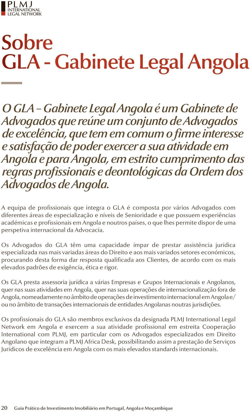 A equipa de profissionais que integra o GLA é composta por vários Advogados com diferentes áreas de especialização e níveis de Senioridade e que possuem experiências académicas e profissionais em