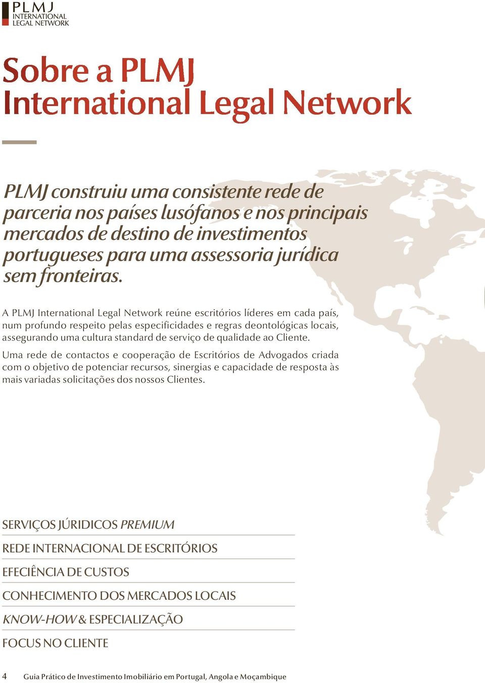 A PLMJ International Legal Network reúne escritórios líderes em cada país, num profundo respeito pelas especificidades e regras deontológicas locais, assegurando uma cultura standard de serviço de