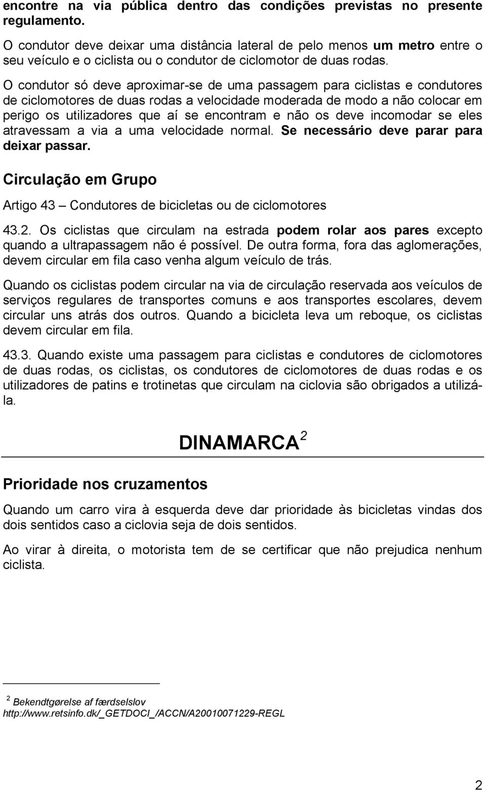 O condutor só deve aproximar-se de uma passagem para ciclistas e condutores de ciclomotores de duas rodas a velocidade moderada de modo a não colocar em perigo os utilizadores que aí se encontram e