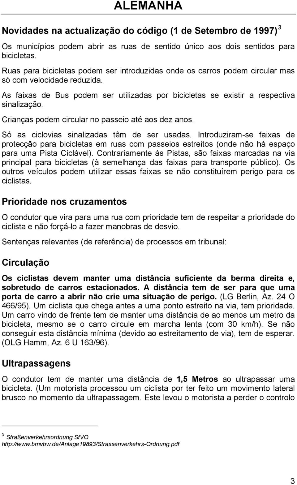 Crianças podem circular no passeio até aos dez anos. Só as ciclovias sinalizadas têm de ser usadas.