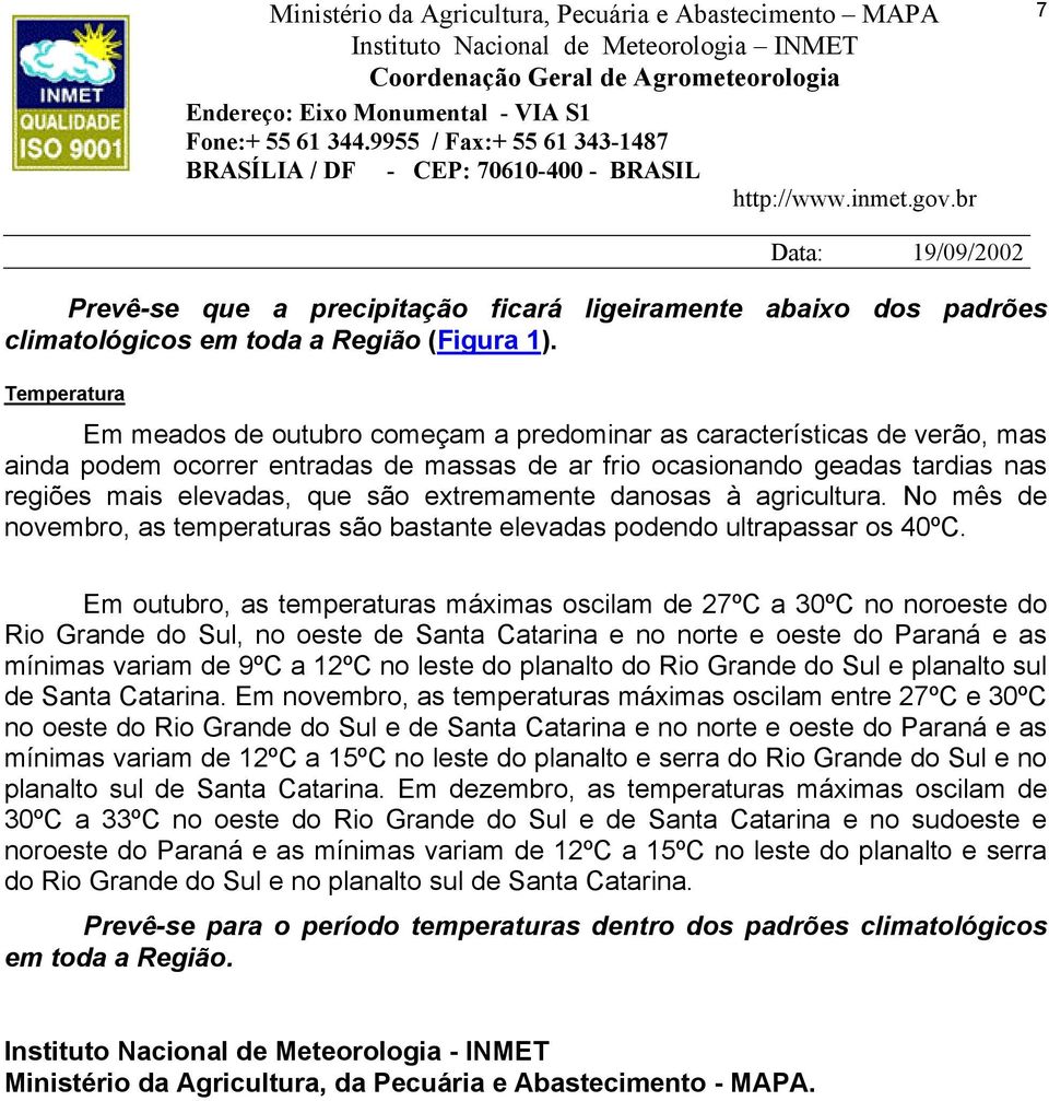 danosas à agricultura. No mês de novembro, as temperaturas são bastante elevadas podendo ultrapassar os 40ºC.