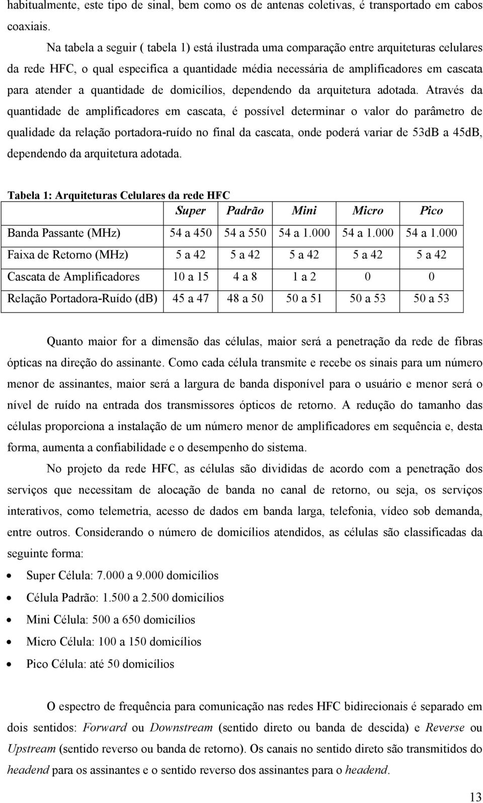 quantidade de domicílios, dependendo da arquitetura adotada.